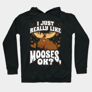 I Just Really Like Mooses OK Hoodie